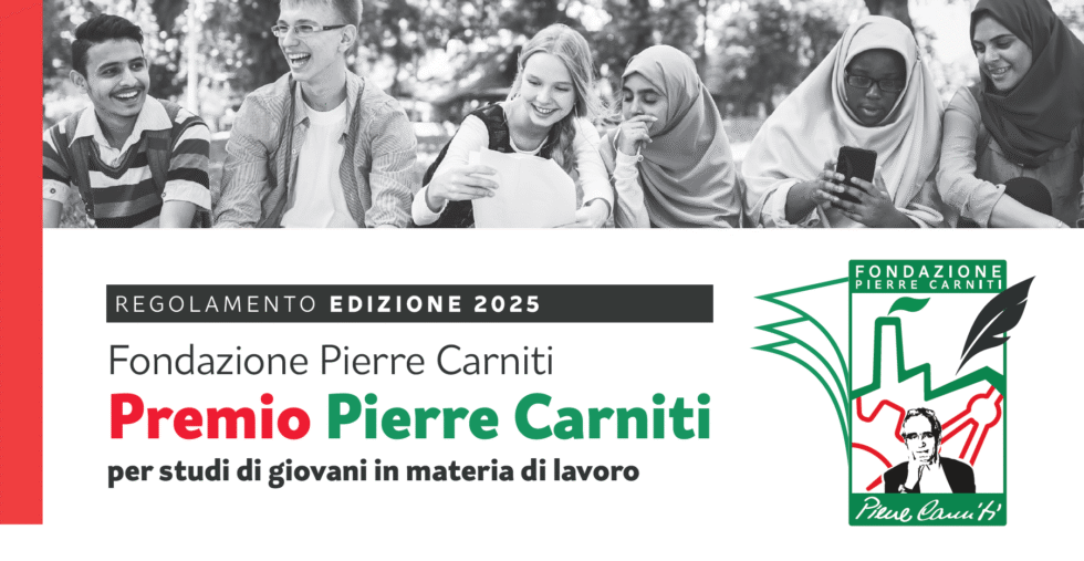 Pubblicato il bando per la partecipazione alla borsa di studi Premio Pierre Carniti a giovani che presentino studi in materia di lavoro. 1 Premio Pierre Carniti_basso